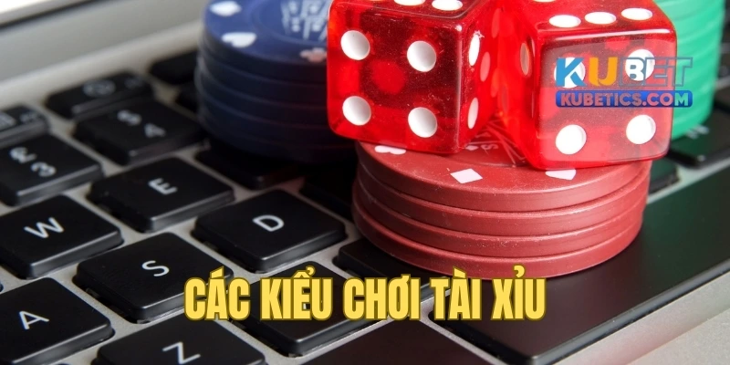 Tổng hợp top kiểu chơi trong tài xỉu kubet
